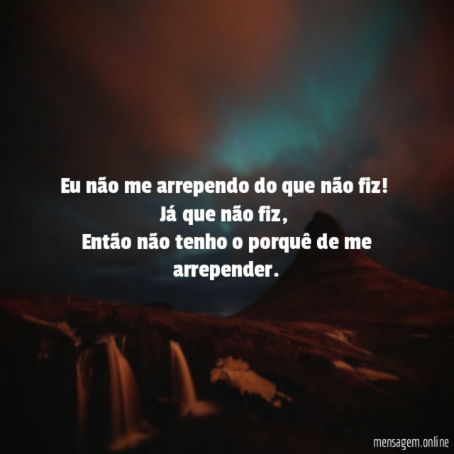 Eu não me arrependo do que não fiz