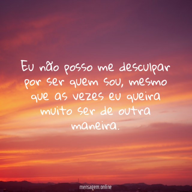 Eu não posso me desculpar por ser quem sou