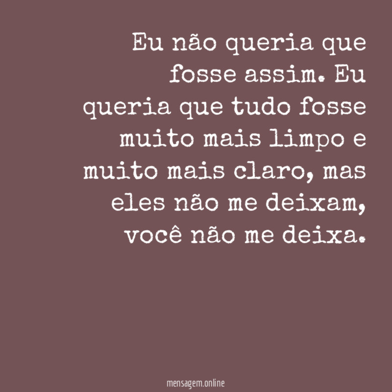 Eu não queria que fosse assim