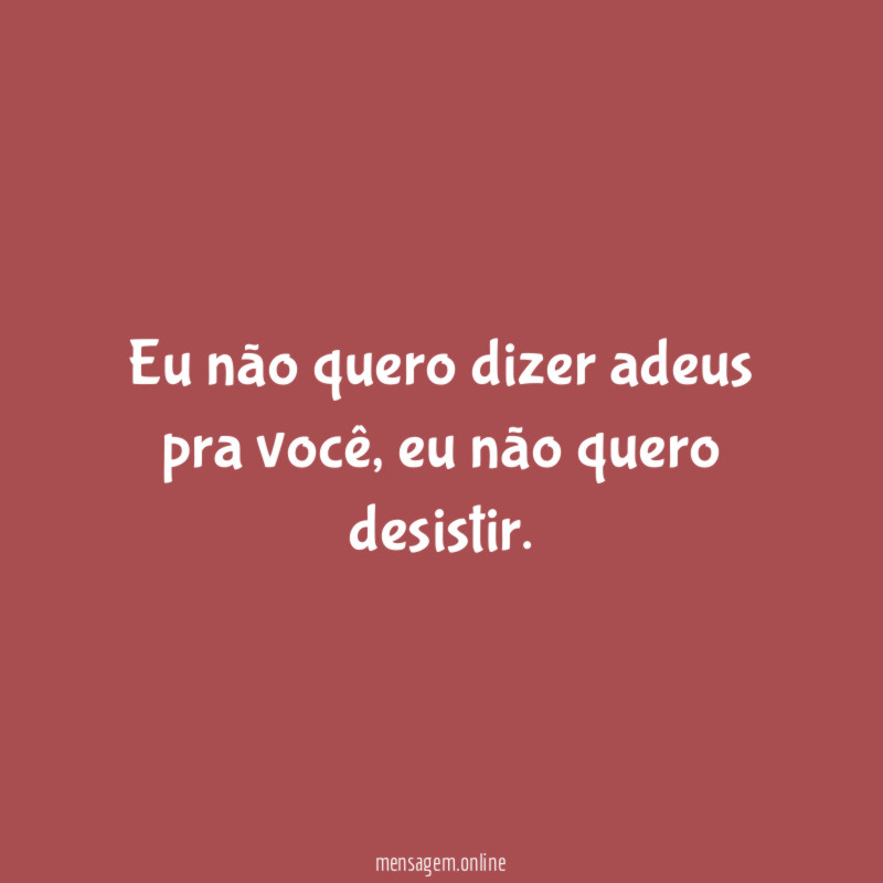 Eu não quero dizer adeus pra você