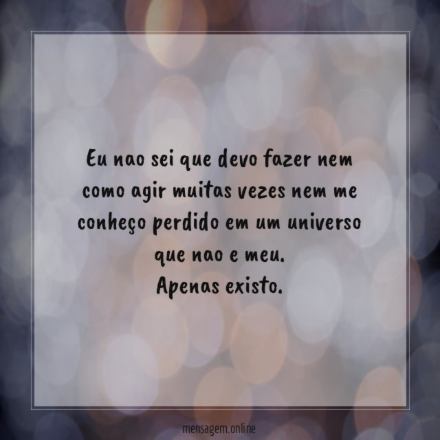 Eu nao sei que devo fazer nem como