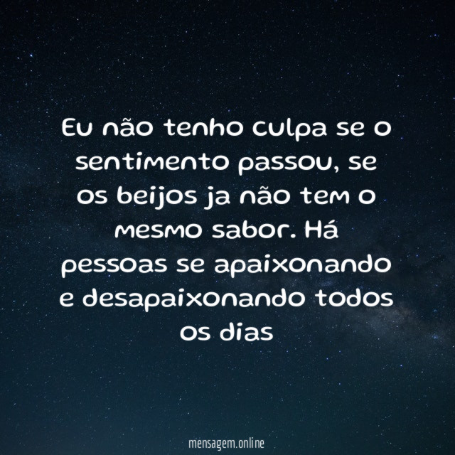 Eu não tenho culpa se o sentimento passou