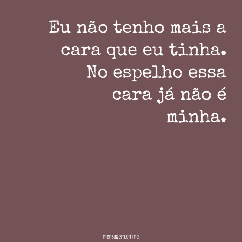Eu não tenho mais a cara que eu tinha