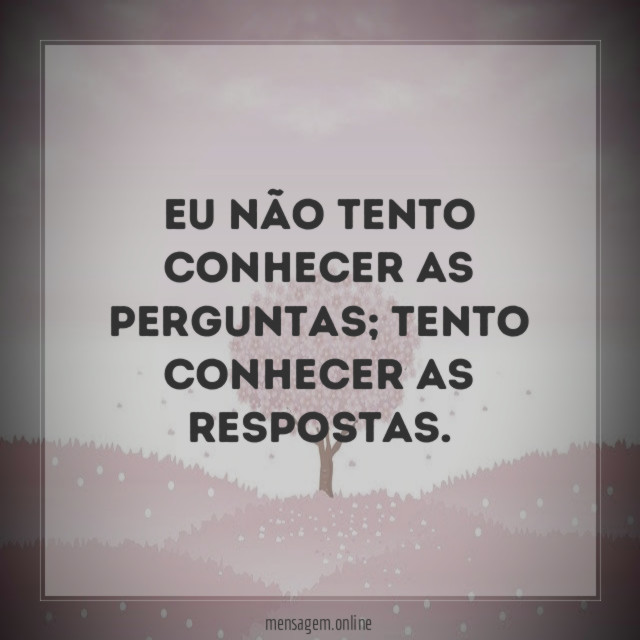 Eu não tento conhecer as perguntas
