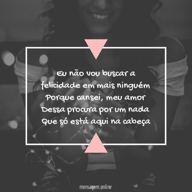Eu não vou buscar a felicidade em mais