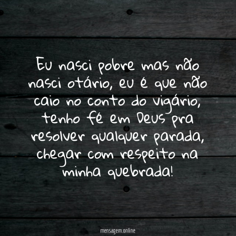 Eu nasci pobre mas não nasci otário