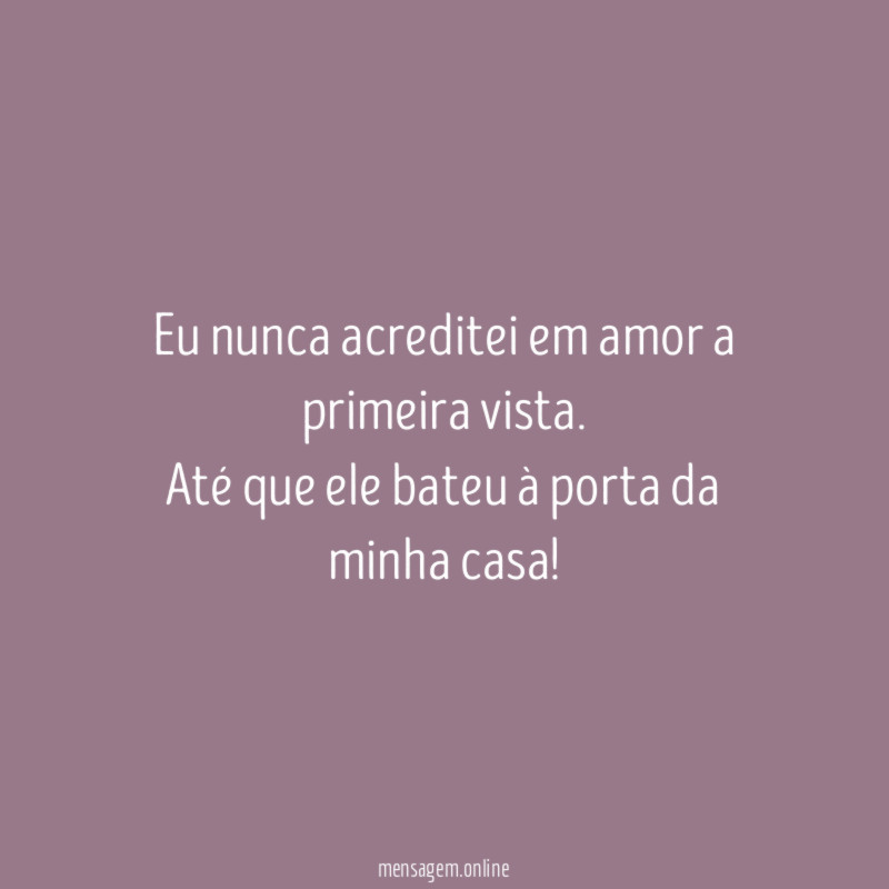 Eu nunca acreditei em amor a primeira vista