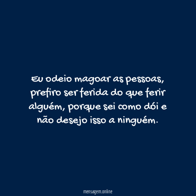 Eu odeio magoar as pessoas
