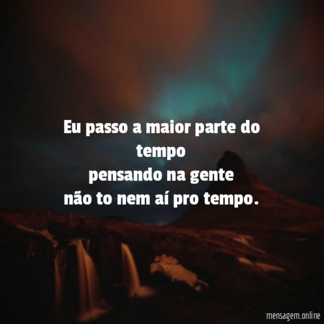 eu passo a maior parte do tempo pensando na