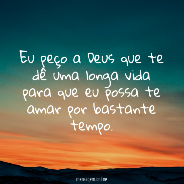 Eu peço a Deus que te dê uma