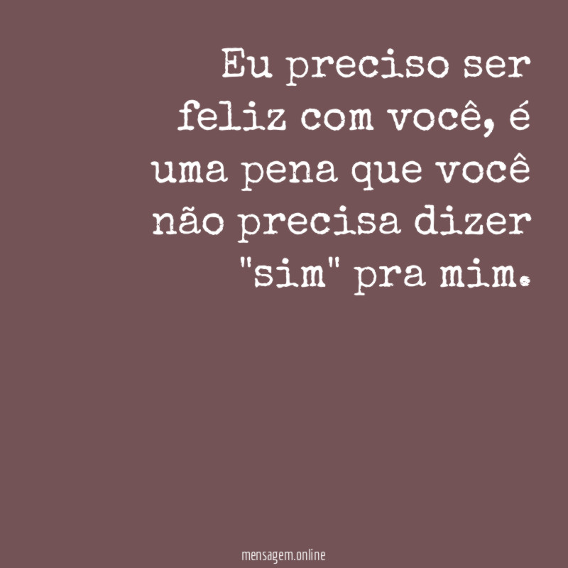 Eu preciso ser feliz com você