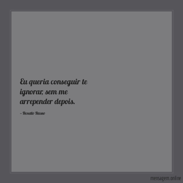 Eu queria conseguir te ignorar