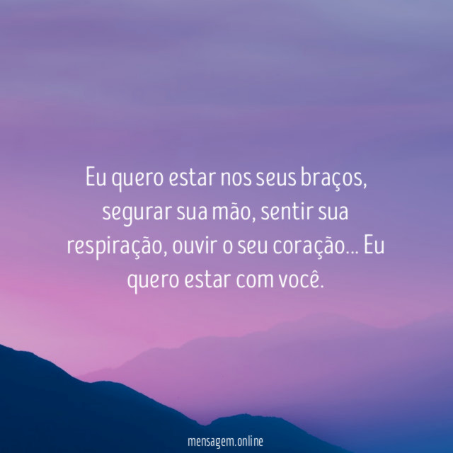 Eu quero estar nos seus braços, segurar sua mão
