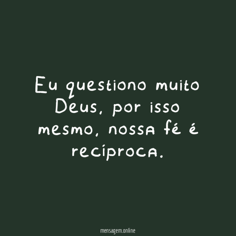 Eu questiono muito Deus
