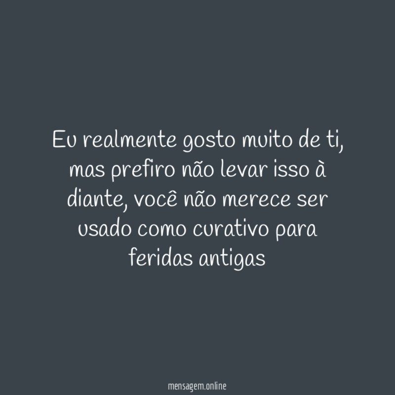 Eu realmente gosto muito de ti
