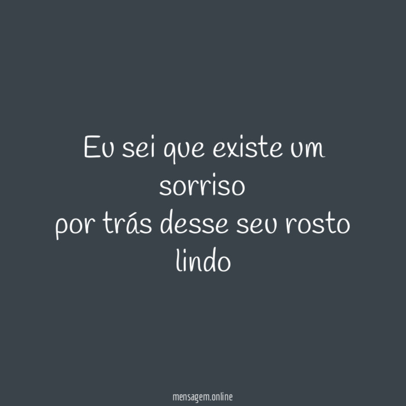 Eu sei que existe um sorriso por trás desse