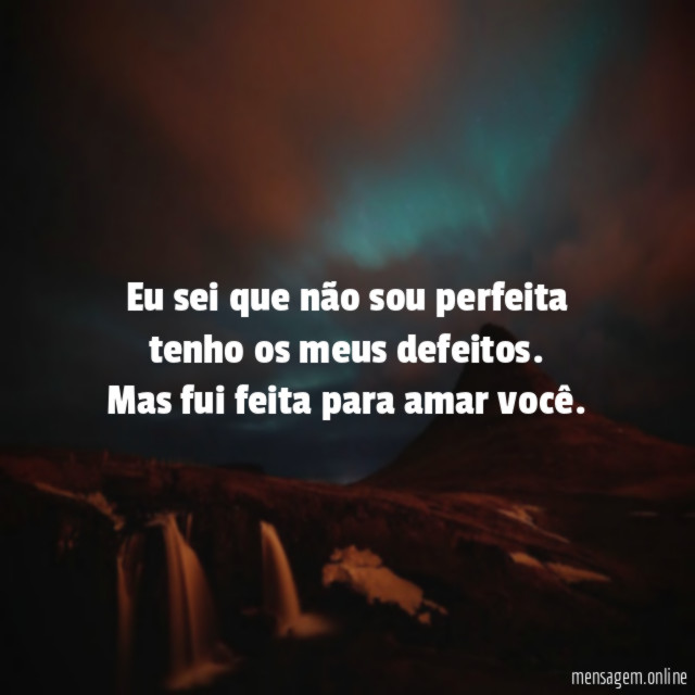 Eu sei que não sou perfeita tenho os meus defeitos