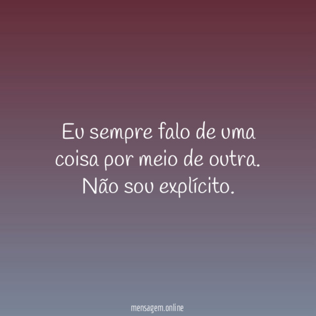 Eu sempre falo de uma coisa por meio de outra