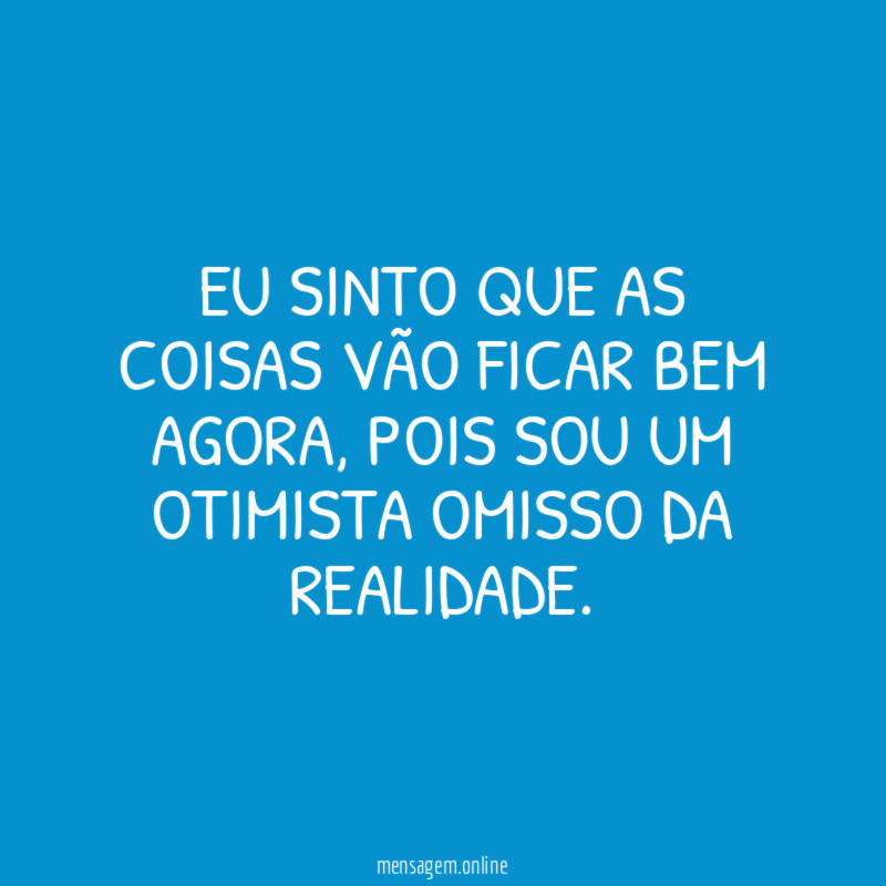 Eu sinto que as coisas vão ficar bem agora