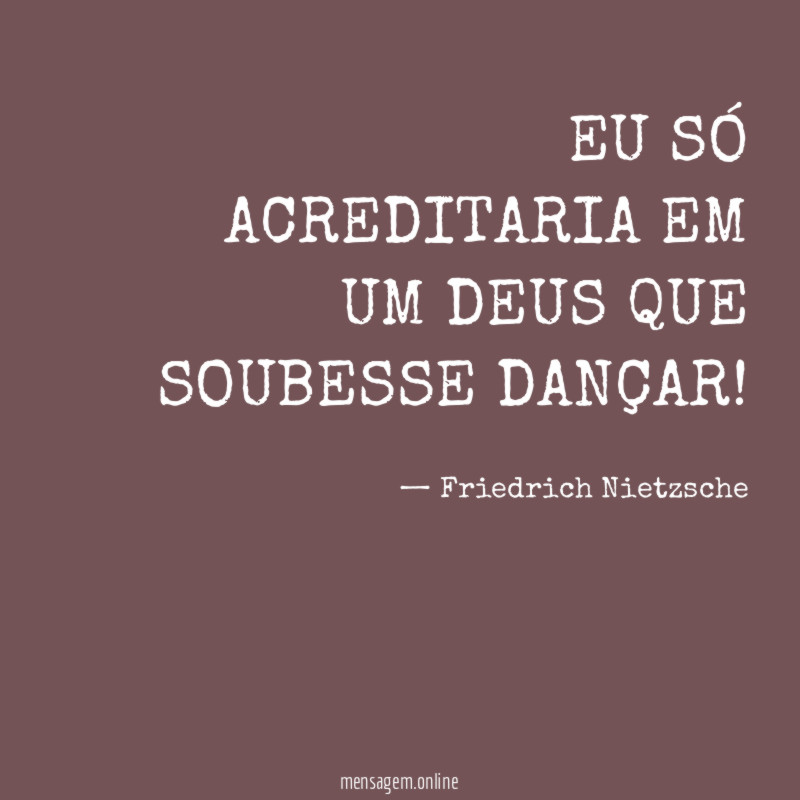EU SÓ ACREDITARIA EM UM DEUS QUE SOUBESSE DANÇAR