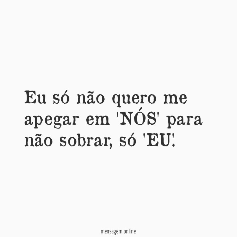 Eu só não quero me apegar em 'NÓS'