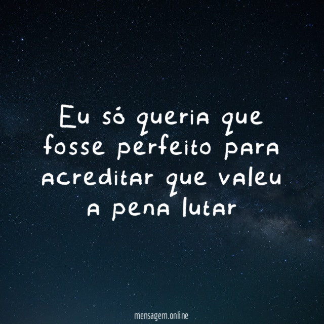 Eu só queria que fosse perfeito para acreditar