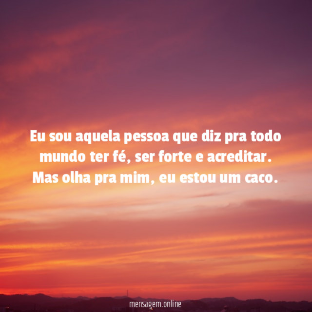 Eu sou aquela pessoa que diz pra todo mundo ter fé