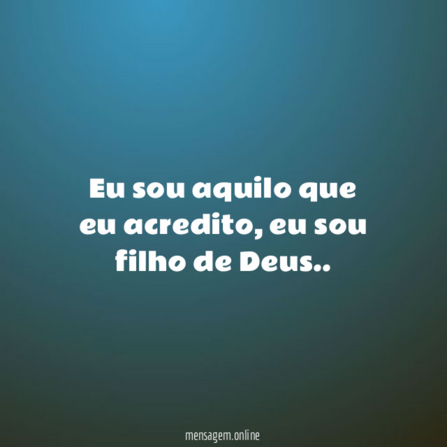 Eu sou aquilo que eu acredito