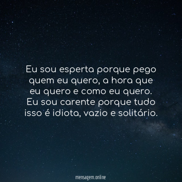 Eu sou esperta porque pego quem eu quero