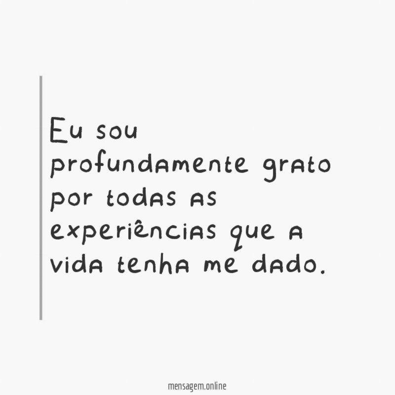 Eu sou profundamente grato por todas as experiências