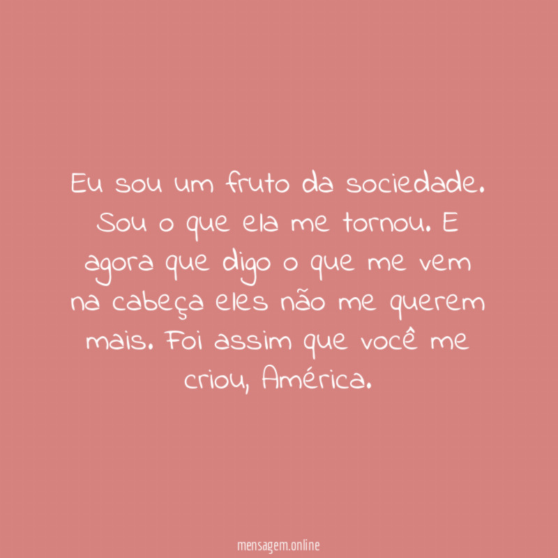 Eu sou um fruto da sociedade