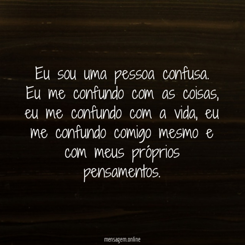 Eu sou uma pessoa confusa