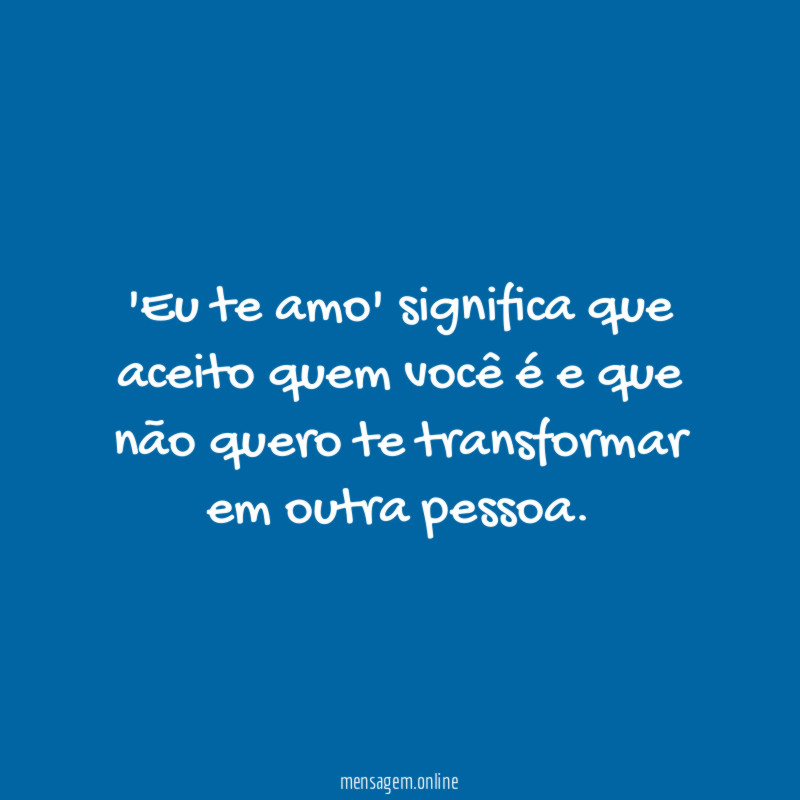 Eu te amo significa que aceito quem você