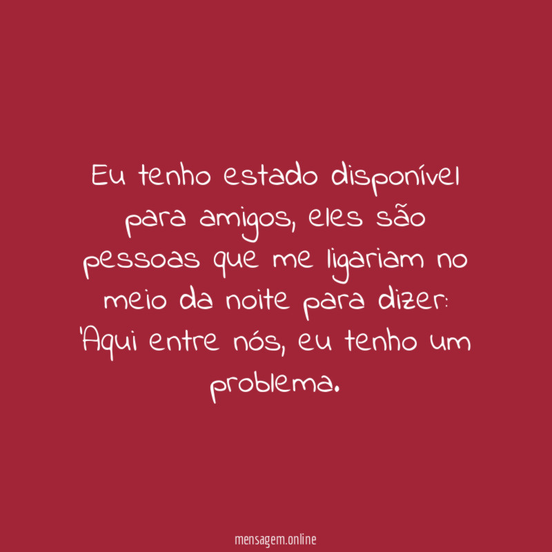 Eu tenho estado disponível para amigos