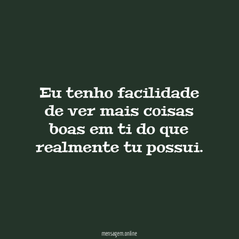 Eu tenho facilidade de ver mais coisas boas