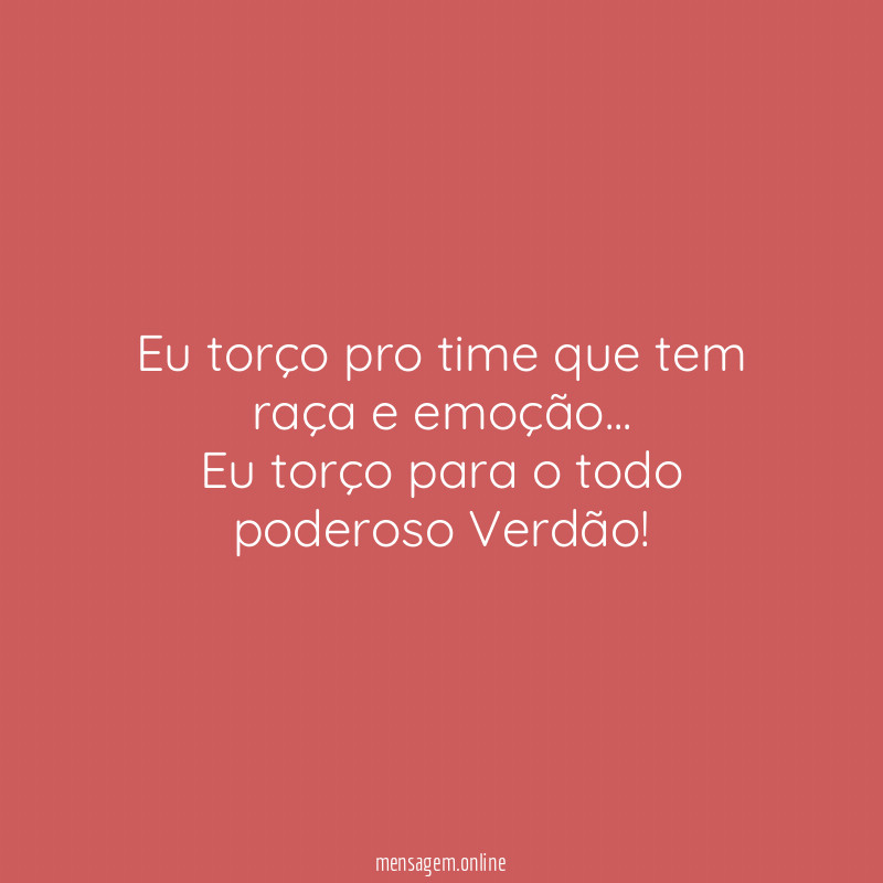 Eu torço pro time que tem raça e emoção