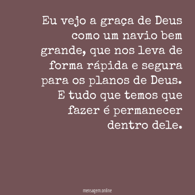 Eu vejo a graça de Deus como um navio bem grande