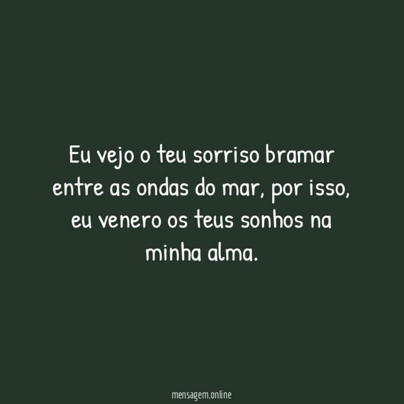 Eu vejo o teu sorriso bramar entre as ondas do mar
