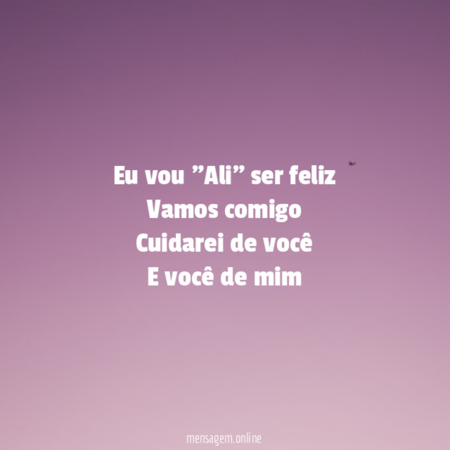 Eu vou "Ali" ser feliz Vamos comigo Cuidarei de você E