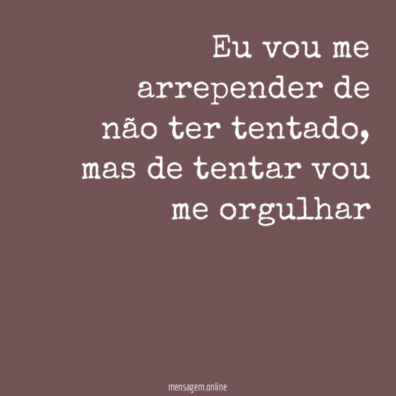 Eu vou me arrepender de não ter tentado