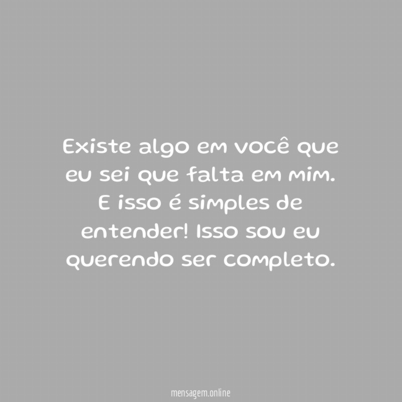 Existe algo em você que eu sei que falta em mim