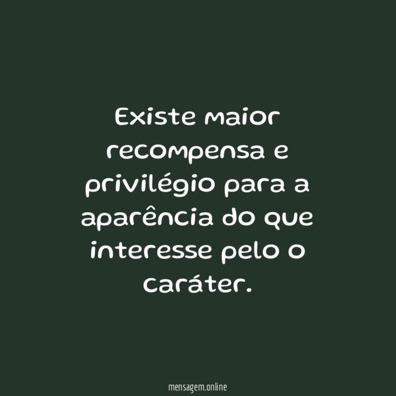 Existe maior recompensa e privilégio para a aparência