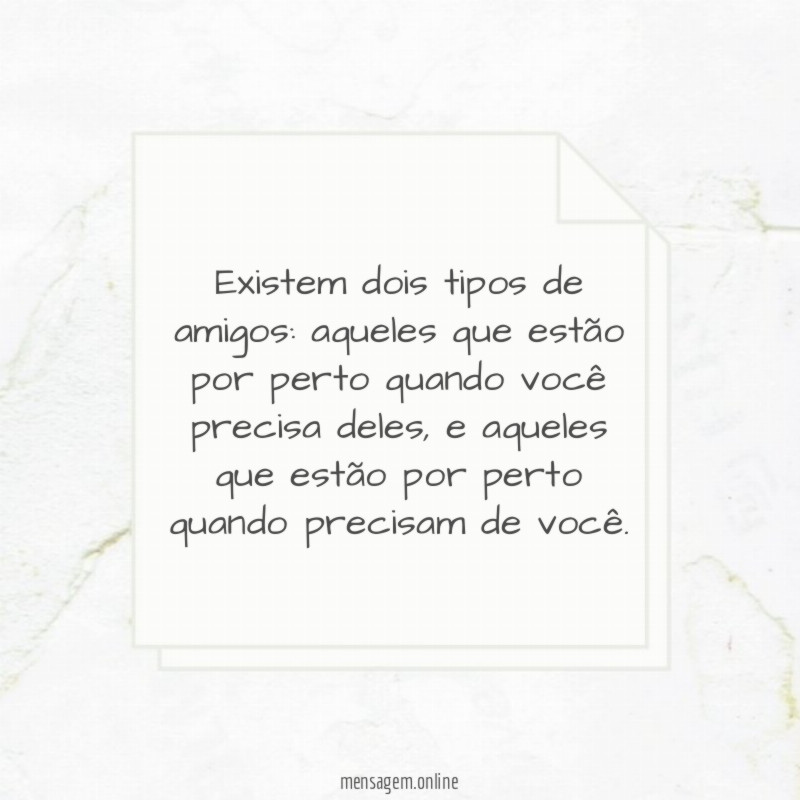 Existem dois tipos de amigos