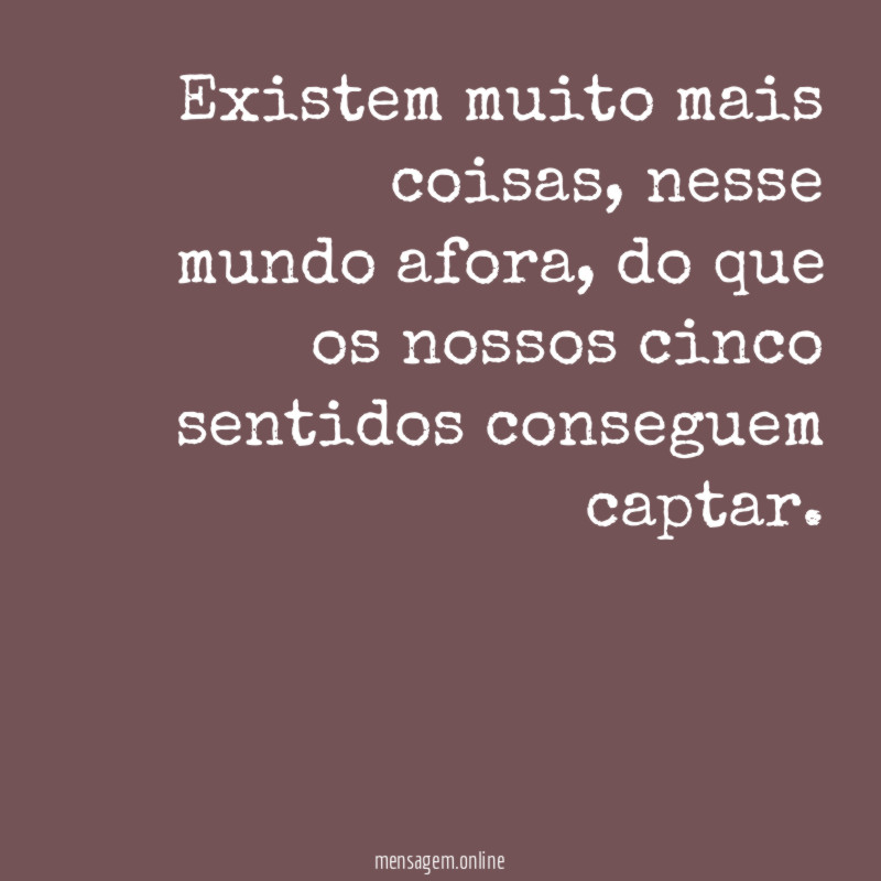 Existem muito mais coisas