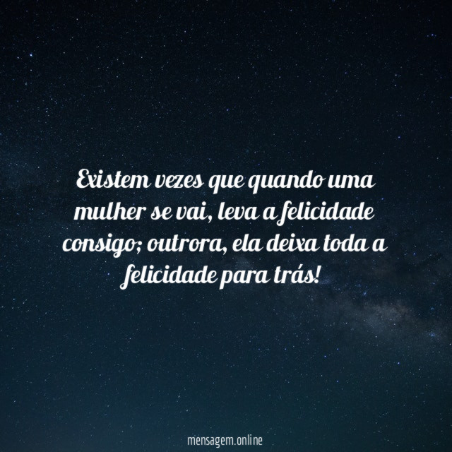 Existem vezes que quando uma mulher se vai