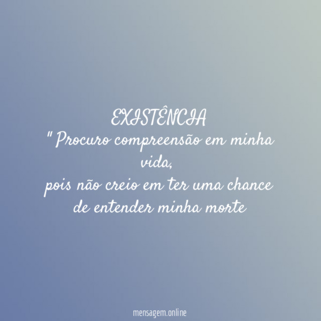 EXISTÊNCIA " Procuro compreensão em minha vida