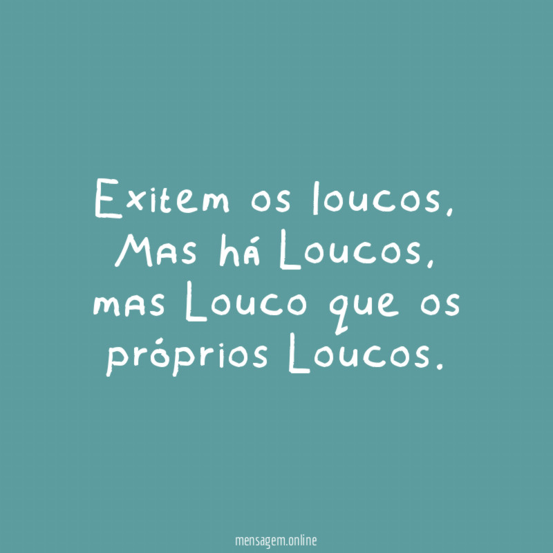 Exitem os loucos