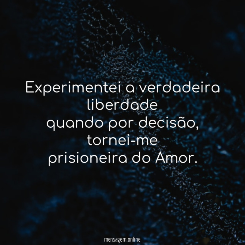 Experimentei a verdadeira liberdade quando por decisão