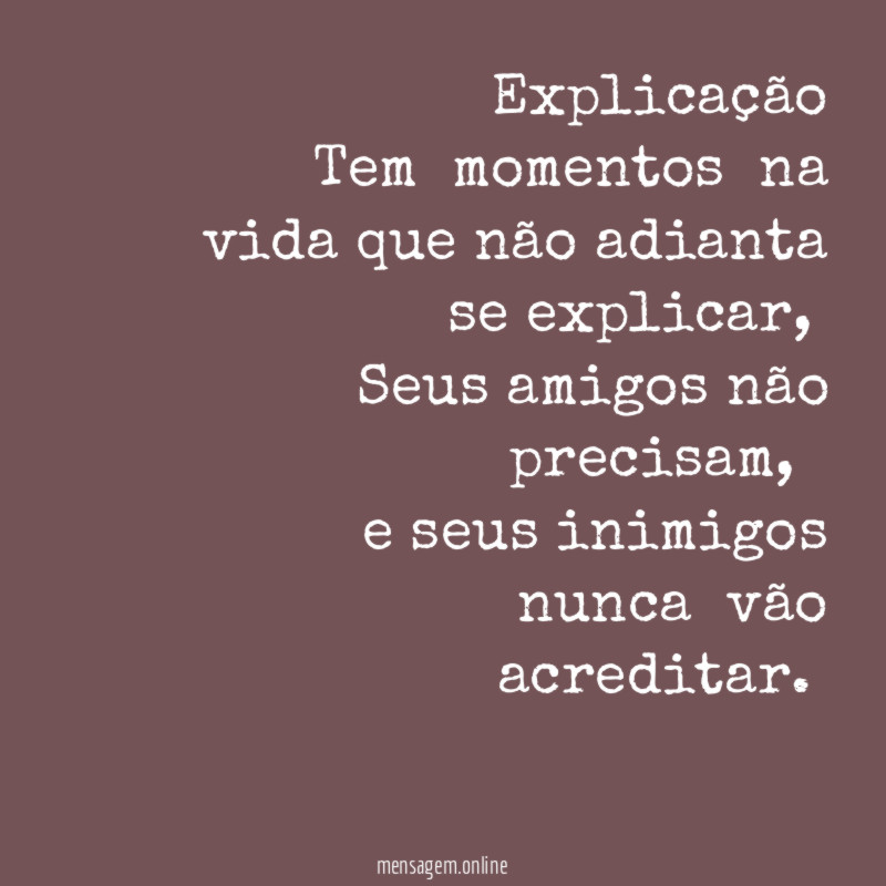 Explicação Tem momentos na vida que não adianta se explicar