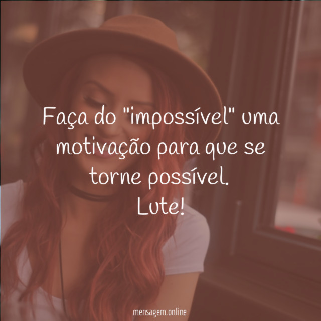Faça do "impossível" uma motivação para que se